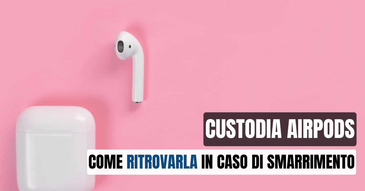 Hai perso la custodia delle AirPods? Ecco come ritrovarla